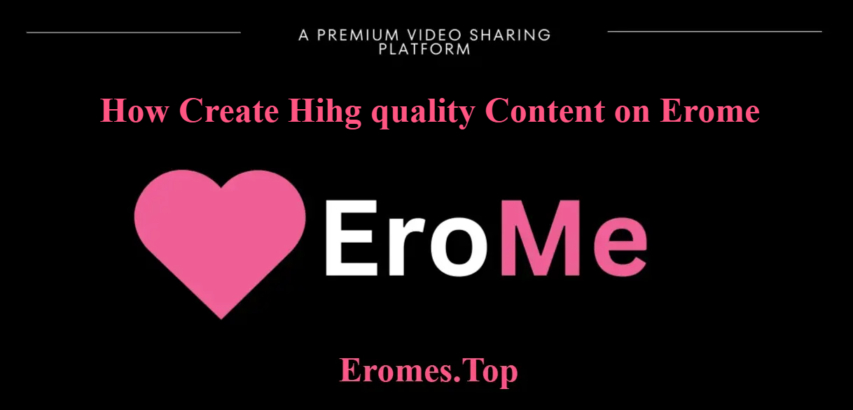 How to Create High-Quality Content on EroMe
